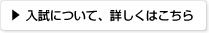 入試について、詳しくはこちら