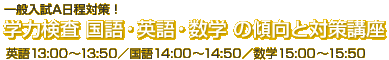一般入試A日程対策！学力検査 国語・英語・数学 の傾向と対策講座　英語13:00〜13:50／国語14:00〜14:50／数学15:00〜15:50