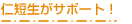 仁短生がサポート！